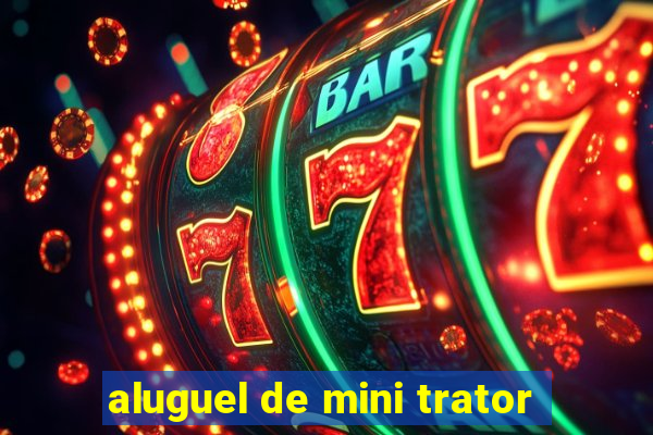 aluguel de mini trator